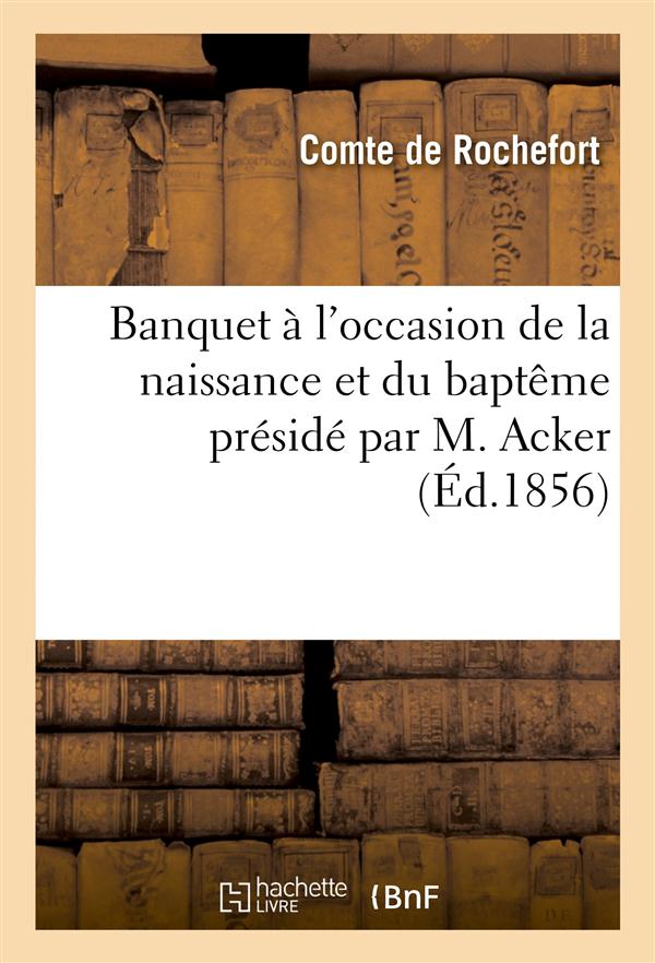 Banquet a l'occasion de la naissance et du bapteme preside par m. acker (du cher), 14 juin 1856 - le