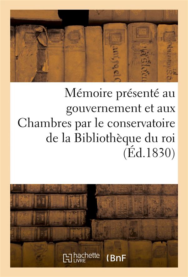 Memoire presente au gouvernement et aux chambres par le conservatoire de la bibliotheque du roi