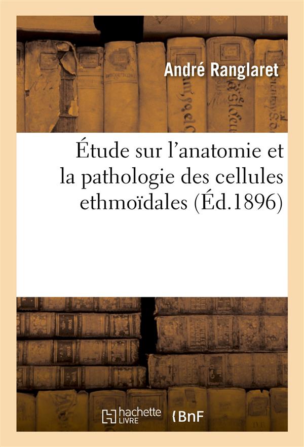 Etude sur l'anatomie et la pathologie des cellules ethmoidales