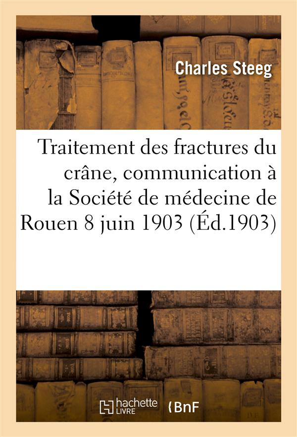 Traitement des fractures du crane, communication a la societe de medecine de rouen (8 juin 1903)
