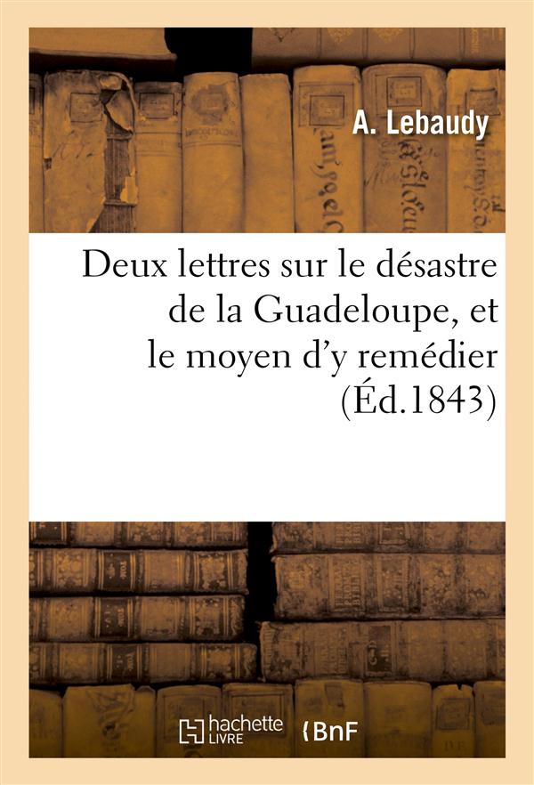 Deux lettres sur le desastre de la guadeloupe, et le moyen d'y remedier
