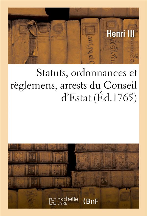 Statuts, ordonnances et reglemens, arrests du conseil d'estat