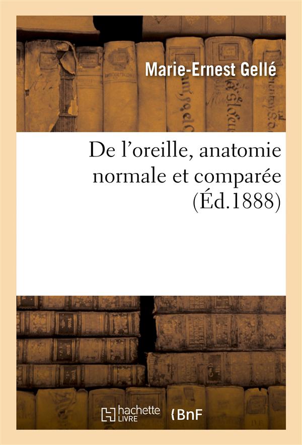 Oreille, anatomie normale, comparee, embryologie, developpement, physiologie, pathologie, hygiene -