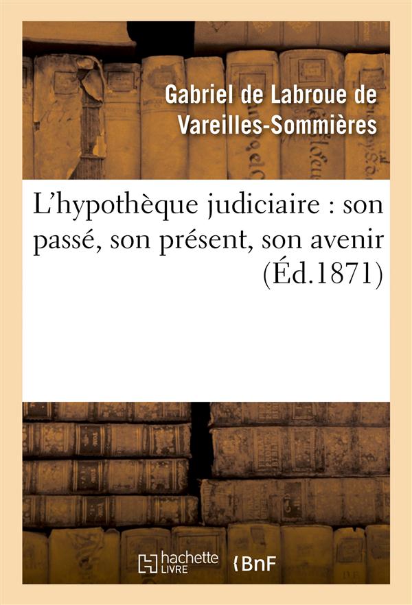 L'hypotheque judiciaire : son passe, son present, son avenir