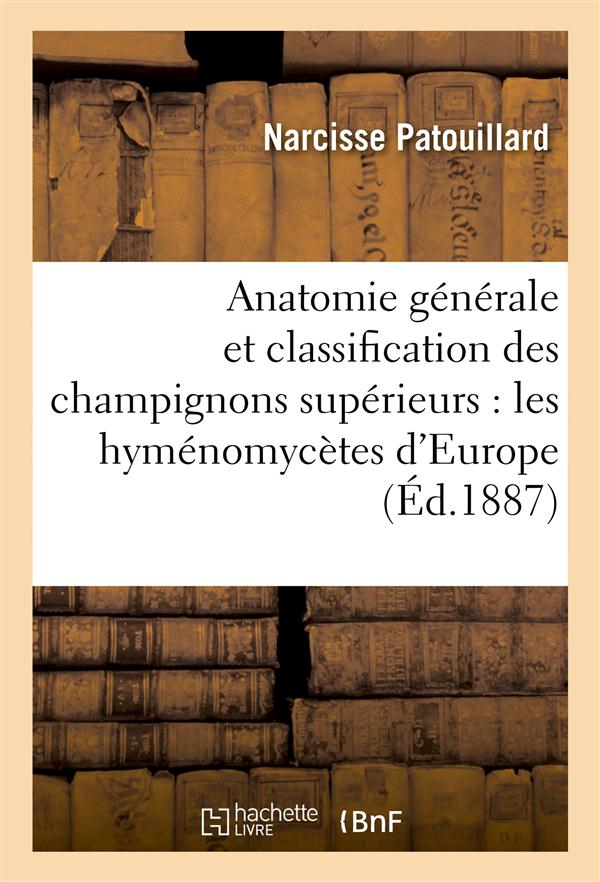 Anatomie generale et classification des champignons superieurs : les hymenomycetes d'europe