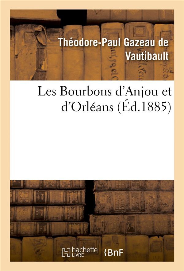 Les bourbons d'anjou et d'orleans : expose de leurs droits, avec tous les documents a l'appui