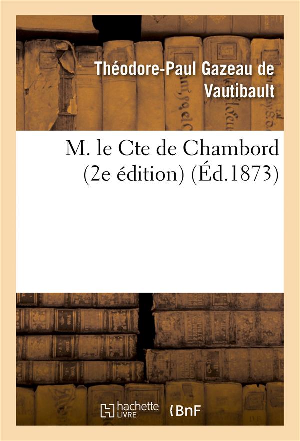 M. le cte de chambord : les bourbons de la deuxieme branche ainee 2e edition