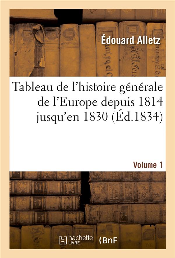 Tableau de l'histoire generale de l'europe depuis 1814 jusqu'en 1830. [volume 1]