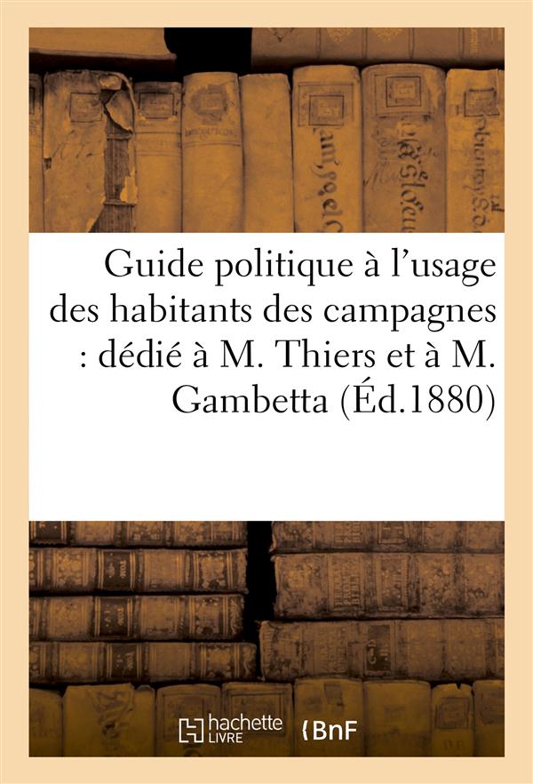 Guide politique a l'usage des habitants des campagnes - dedie a m. thiers et a m. gambetta