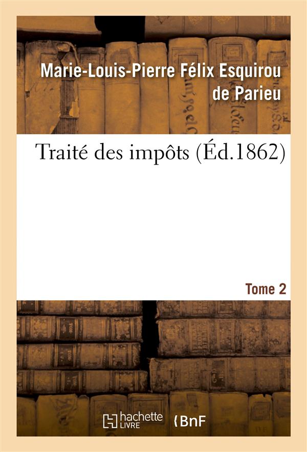 Traite des impots tome 2 - consideres sous le rapport historique, economique et politique en france