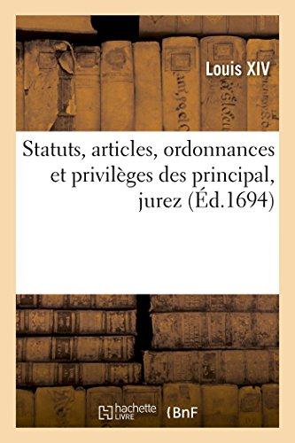 Statuts, articles, ordonnances et privileges des principal, jurez