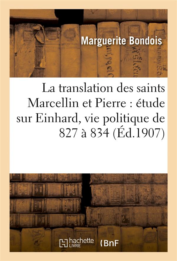La translation des saints marcellin et pierre : etude sur einhard et sa vie politique de 827 a 834