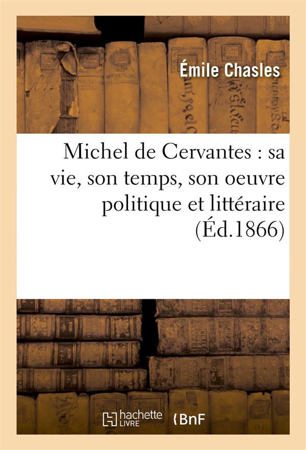 Michel de cervantes : sa vie, son temps, son oeuvre politique et litteraire