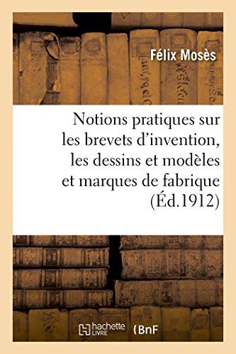 Notions pratiques sur les brevets d'invention, les dessins et modeles et les marques de fabrique