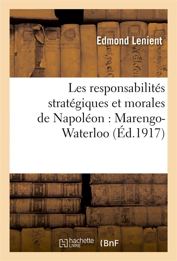 Les responsabilites strategiques et morales de napoleon : marengo-waterloo