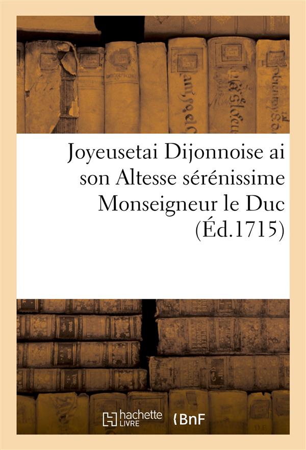 Joyeusetai dijonnoise ai son altesse serenissime monseigneur le duc