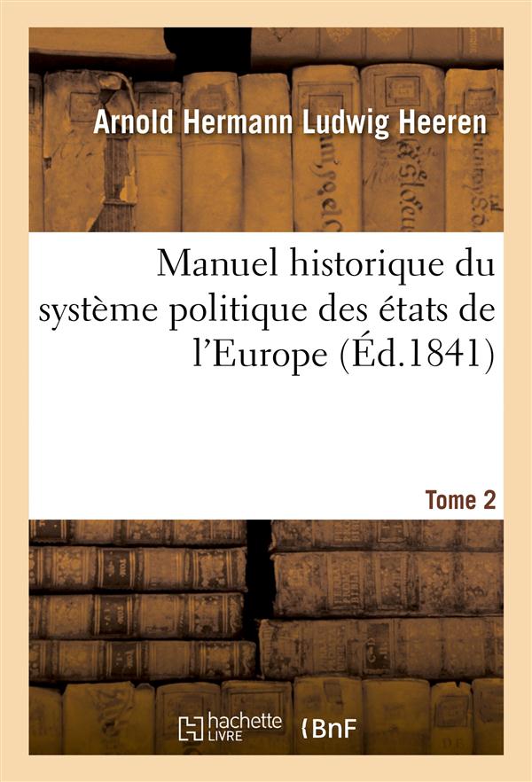 Manuel historique du systeme politique des etats de l'europe tome 2