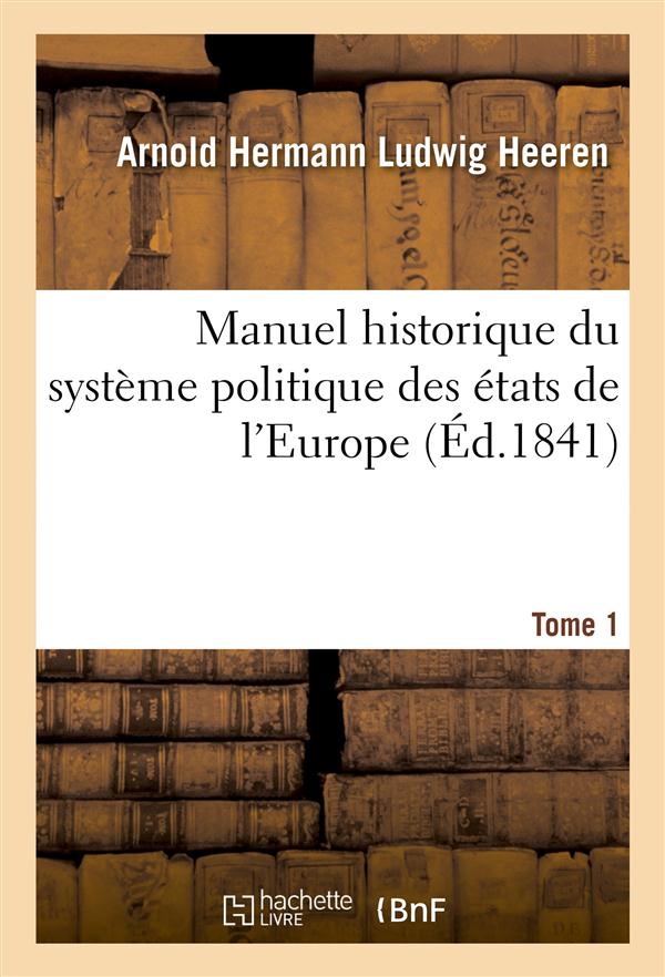 Manuel historique du systeme politique des etats de l'europe tome 1