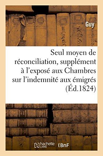 Seul moyen de reconciliation, supplement a l'expose aux chambres sur l'indemnite aux emigres