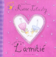 Rose felicity ; le petit livre de l'amitié