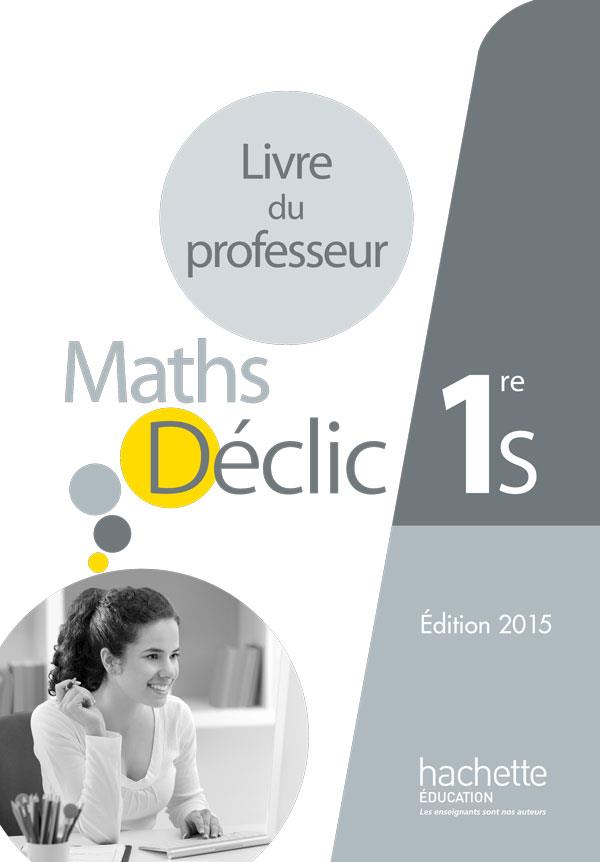 Déclic : mathématiques ; 1re S ; livre du professseur (édition 2015)
