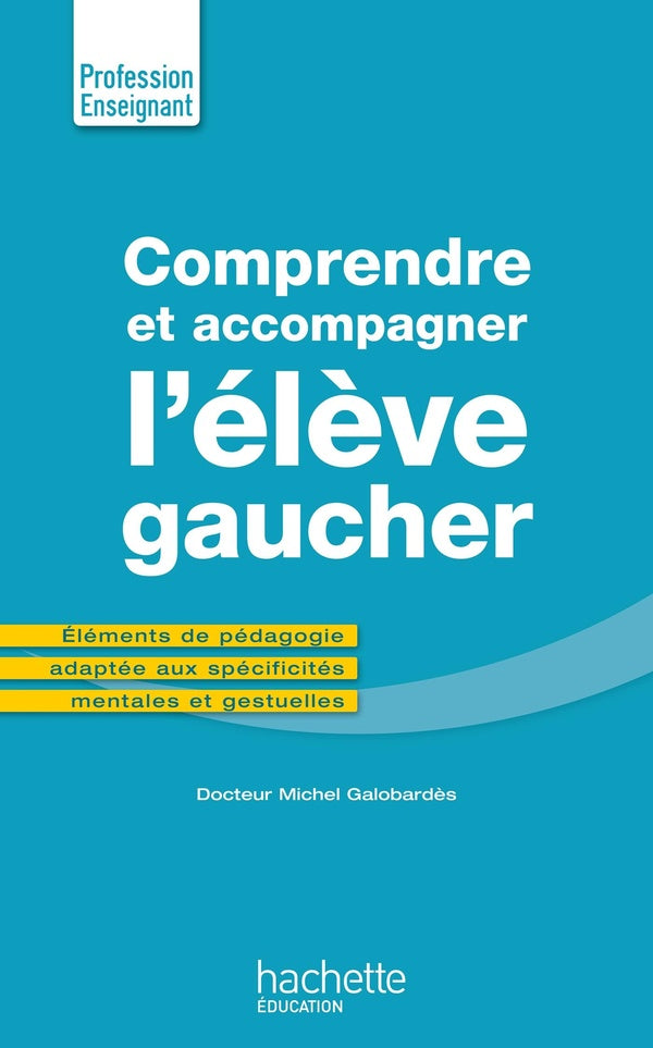 Comprendre et accompagner l'élève gaucher ; éléments de pédagogie adaptée aux spécificités mentales