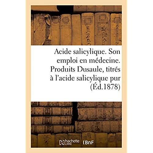 Acide salicylique. son emploi en medecine - produits speciaux dusaule titres a l'acide salicylique p