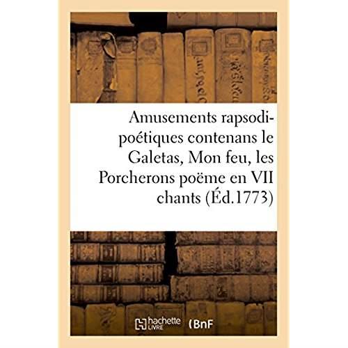 Amusements rapsodi-poetiques contenans le galetas, mon feu, les porcherons - poeme en vii chants et