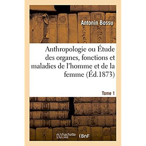 Anthropologie ou etude des organes, fonctions et maladies de l'homme et de la femme - anatomie, phys