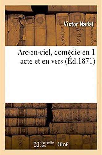 Arc-en-ciel, comedie en 1 acte et en vers