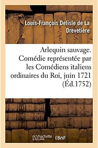 Arlequin sauvage, comedie - representee par les comediens italiens ordinaires du roi, le 17 juin 172