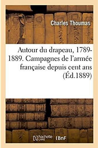 Autour du drapeau, 1789-1889. campagnes de l'armee francaise depuis cent ans