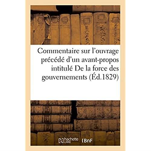 Commentaire sur l'ouvrage, precede d'un avant-propos, intitule de la force des gouvernements - du ra