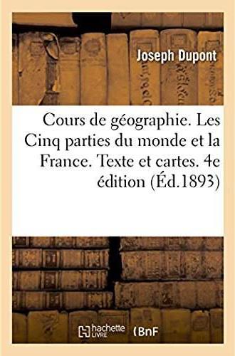 Cours de geographie. les cinq parties du monde et la france. texte et cartes. 4e edition