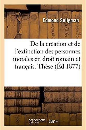 De la creation et de l'extinction des personnes morales, en droit romain et en droit francais. these