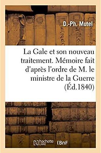 De la gale et de son nouveau traitement. memoire fait d'apres l'ordre de m. le ministre de la guerre