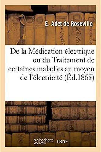 De la medication electrique - traitement de certaines maladies au moyen de l'electricite
