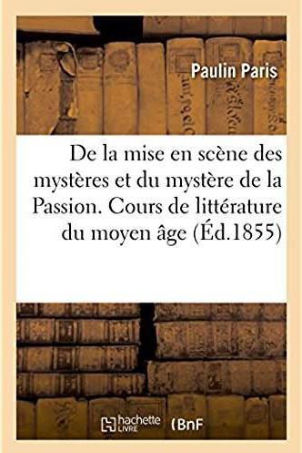 De la mise en scene des mysteres et du mystere de la passion. cours de litterature du moyen age - le