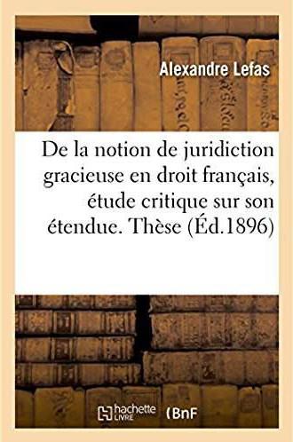 De la notion de juridiction gracieuse, en droit francais, etude critique sur son etendue - these pou