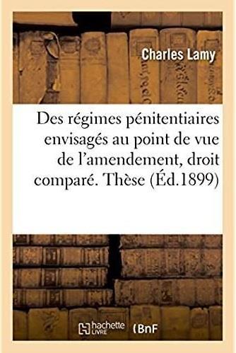 Des regimes penitentiaires envisages au point de vue de l'amendement, etude de droit compare - these