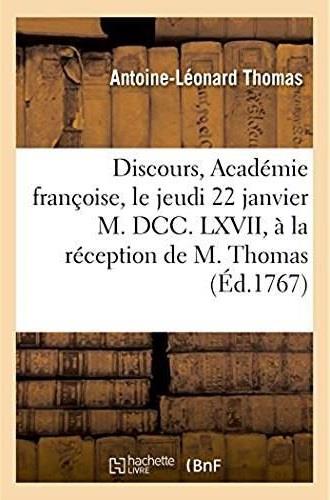 Discours. academie francoise, le jeudi 22 janvier m. dcc. lxvii, a la reception de m. thomas