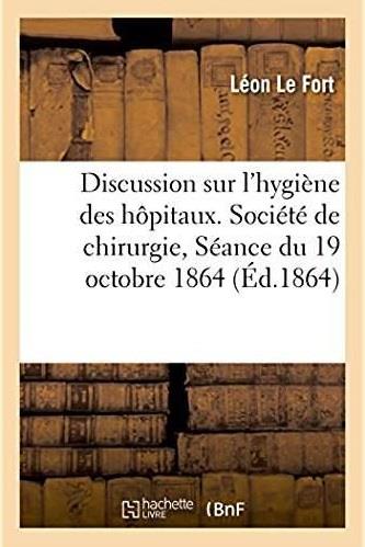 Discussion sur l'hygiene des hopitaux. societe de chirurgie dans la seance du 19 octobre 1864