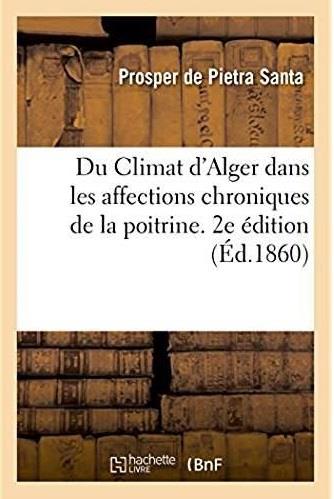 Du climat d'alger dans les affections chroniques de la poitrine - rapport fait a la suite d'une miss