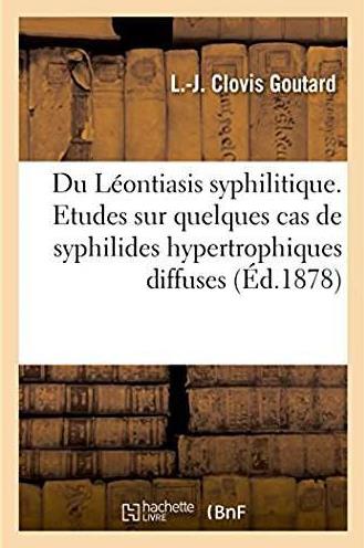 Du leontiasis syphilitique. etudes sur quelques cas de syphilides hypertrophiques diffuses - de la f