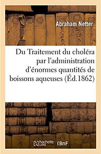 Du traitement du cholera par l'administration d'enormes quantites de boissons aqueuses - 20 litres e