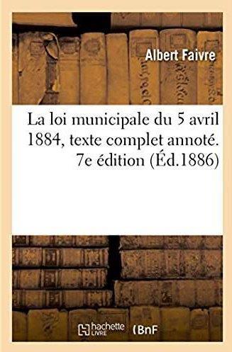 La loi municipale du 5 avril 1884, texte complet - annote, commente et explique par les circulaires