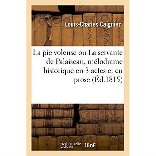 La pie voleuse ou la servante de palaiseau, melodrame historique en 3 actes et en prose