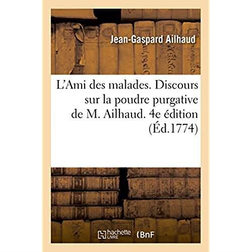 L'ami des malades - discours historique et apologetique sur la poudre purgative de m. ailhaud. 4e ed