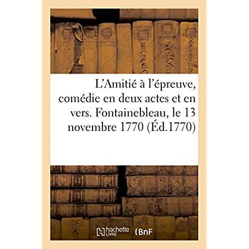 L'amitie a l'epreuve, comedie en deux actes et en vers, melee d'ariettes - representee devant sa maj