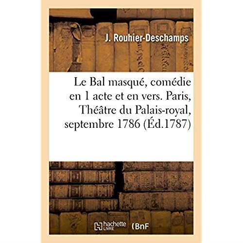 Le bal masque, comedie en 1 acte et en vers, avec un divertissement - paris, theatre du palais-royal
